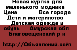 Новая куртка для маленького модника › Цена ­ 2 500 - Все города Дети и материнство » Детская одежда и обувь   . Амурская обл.,Благовещенский р-н